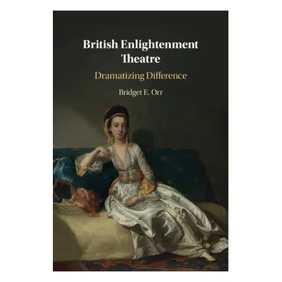 "British Enlightenment Theatre: Dramatizing Difference" - "" ("Orr Bridget")(Pevná vazba)