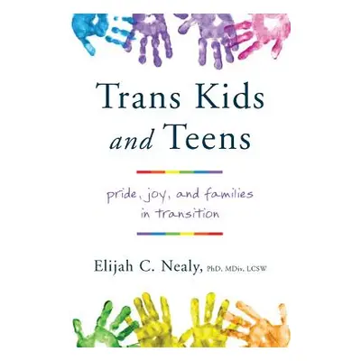 "Trans Kids and Teens: Pride, Joy, and Families in Transition" - "" ("Nealy Elijah C.")(Paperbac