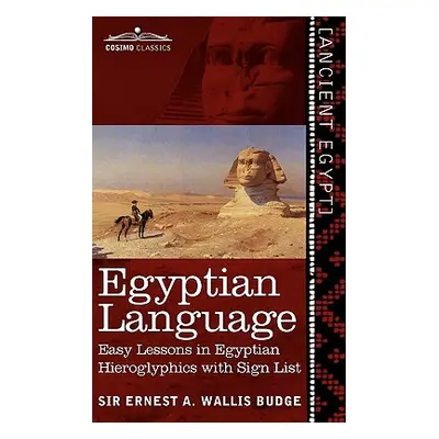 "Egyptian Language: Easy Lessons in Egyptian Hieroglyphics with Sign List" - "" ("Wallis Budge E