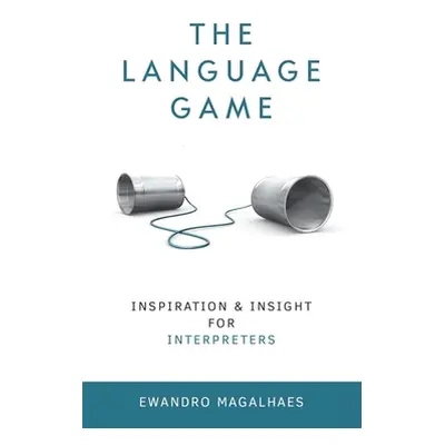 "The Language Game: Inspiration and Insights for Interpreters" - "" ("Magalhaes Ewandro")(Paperb