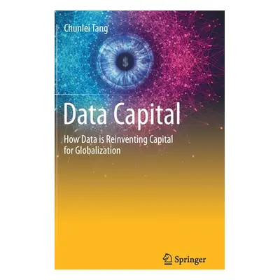 "Data Capital: How Data Is Reinventing Capital for Globalization" - "" ("Tang Chunlei")(Pevná va