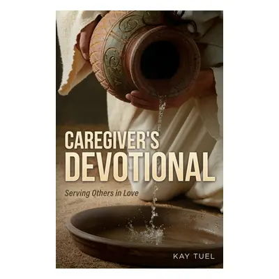 "Caregiver's Devotional: Serving Others in Love" - "" ("Tuel Kay")(Paperback)