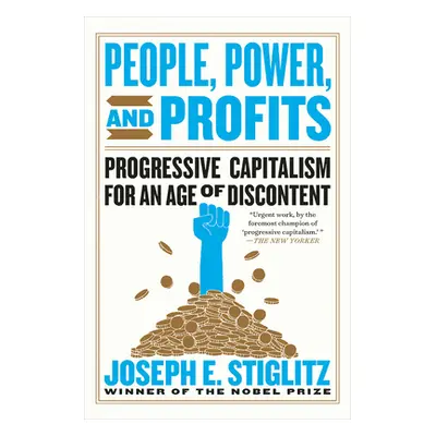 "People, Power, and Profits: Progressive Capitalism for an Age of Discontent" - "" ("Stiglitz Jo