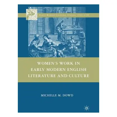 "Women's Work in Early Modern English Literature and Culture" - "" ("Dowd Michelle M.")(Paperbac