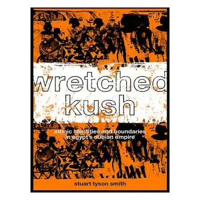 "Wretched Kush: Ethnic Identities and Boundries in Egypt's Nubian Empire" - "" ("Tyson Smith Stu