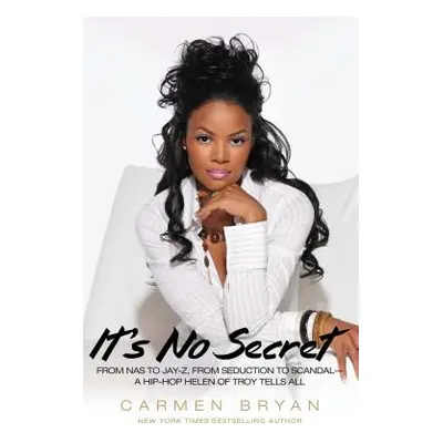 "It's No Secret: From NAS to Jay-Z, from Seduction to Scandal--A Hip-Hop Helen of Troy Tells All