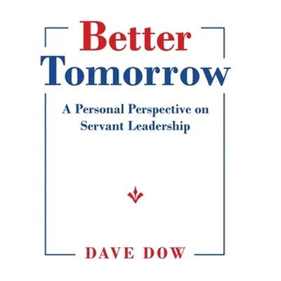 "Better Tomorrow: A Personal Perspective on Servant Leadership" - "" ("Dow Dave")(Paperback)