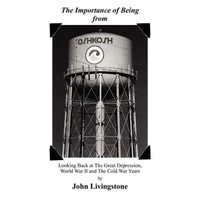 "The Importance of Being from Oshkosh: Looking Back at the Great Depression, World War II and th