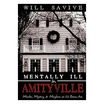 "Mentally Ill in Amityville: Murder, Mystery, & Mayhem at 112 Ocean Ave." - "" ("Savive Will")(P