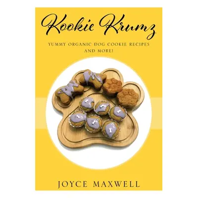 "Kookie Krumz: Yummy Organic Dog Cookie Recipes and More!" - "" ("Maxwell Joyce")(Paperback)