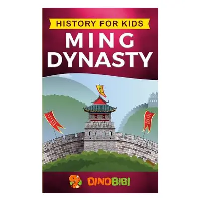 "History for kids: Ming Dynasty: A captivating guide to the ancient history of Ming Dynasty (Anc