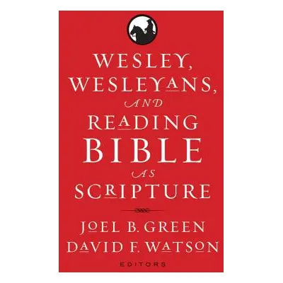 "Wesley, Wesleyans, and Reading Bible as Scripture" - "" ("Green Joel B.")(Paperback)