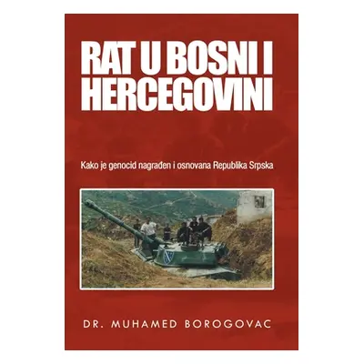 "Rat U Bosni I Hercegovini: Kako Je Genocid Nagraen I Osnovana Republika Srpska" - "" ("Borogova