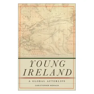 "Young Ireland: A Global Afterlife" - "" ("Morash Christopher")(Pevná vazba)