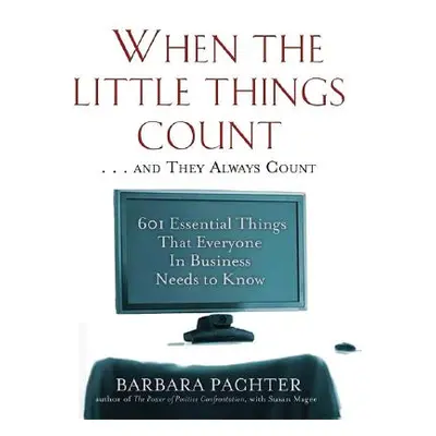 "When the Little Things Count . . . and They Always Count: 601 Essential Things That Everyone In