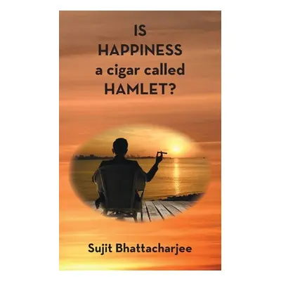 "IS HAPPINESS a cigar called HAMLET?" - "" ("Bhattacharjee Sujit")(Paperback)