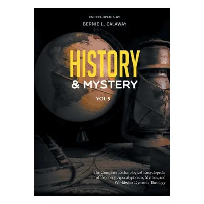 "History and Mystery: The Complete Eschatological Encyclopedia of Prophecy, Apocalypticism, Myth