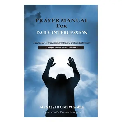 "Prayer Manual For Daily Intercession: Effective way to pray and intercede like a fire brand int