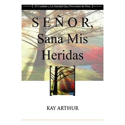 "Senor, Sana MIS Heridas / Lord, Heal My Hurts: A Devotional Study on God's Care and Deliverance