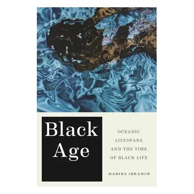 "Black Age: Oceanic Lifespans and the Time of Black Life" - "" ("Ibrahim Habiba")(Pevná vazba)