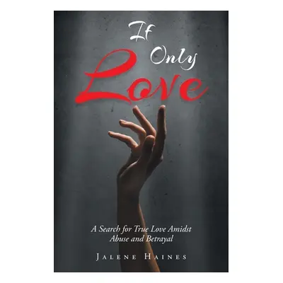 "If Only Love: A Search for True Love Amidst Abuse and Betrayal" - "" ("Haines Jalene")(Paperbac