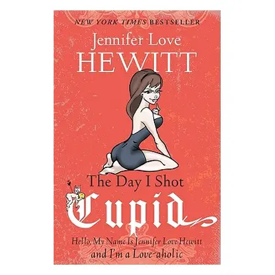 "The Day I Shot Cupid: Hello, My Name Is Jennifer Love Hewitt and I'm a Love-aholic" - "" ("Hewi