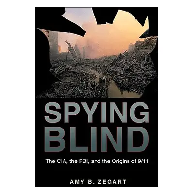 "Spying Blind: The Cia, the Fbi, and the Origins of 9/11" - "" ("Zegart Amy B.")(Paperback)