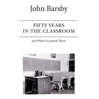 "Fifty Years in the Classroom and What I Learned There" - "" ("Barsby John")(Paperback)