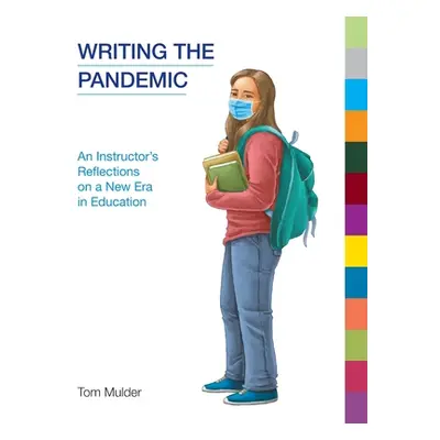 "Writing the Pandemic: An Instructor's Reflections on a New Era in Education" - "" ("Mulder Tom"