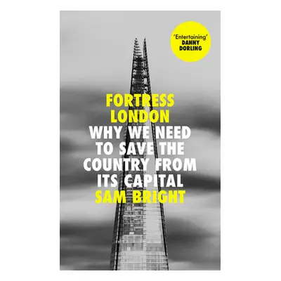 "Fortress London" - "Why We Need to Save the Country from its Capital" ("Bright Sam")(Paperback 