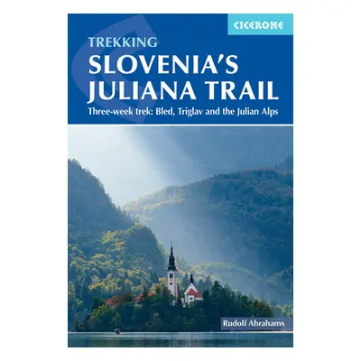 "Trekking Slovenia's Juliana Trail: Three-Week Trek: Bled, Triglav and the Julian Alps" - "" ("A