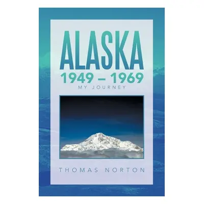 "Alaska 1949 - 1969: My Journey" - "" ("Norton Thomas")(Paperback)