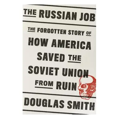 "The Russian Job: The Forgotten Story of How America Saved the Soviet Union from Ruin" - "" ("Sm