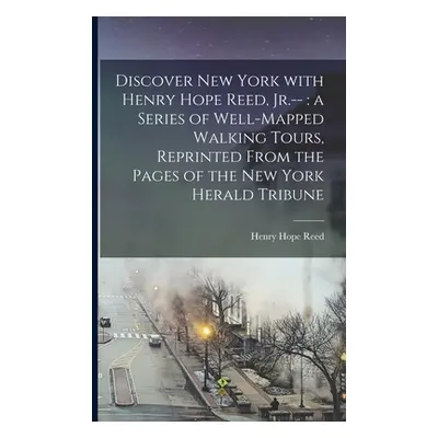 "Discover New York With Henry Hope Reed, Jr.--: a Series of Well-mapped Walking Tours, Reprinted