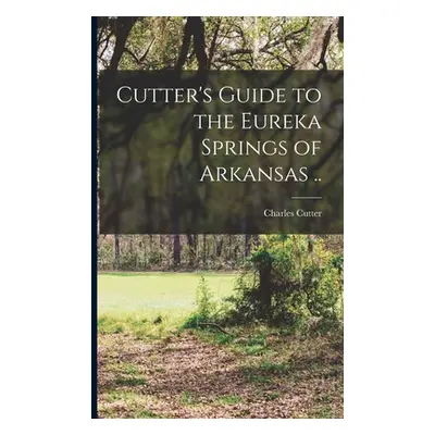 "Cutter's Guide to the Eureka Springs of Arkansas .." - "" ("Cutter Charles")(Paperback)