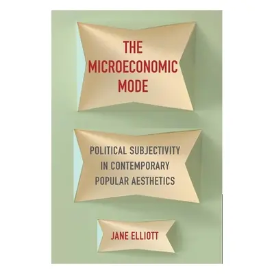 "The Microeconomic Mode: Political Subjectivity in Contemporary Popular Aesthetics" - "" ("Ellio