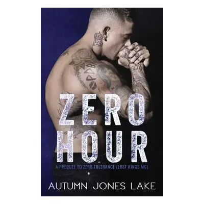 "Zero Hour (A Prequel to Zero Tolerance): Lost Kings MC #11.5" - "" ("Lake Autumn Jones")(Paperb