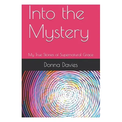 "Into the Mystery: My True Stories of Supernatural Grace" - "" ("Davies Donna")(Paperback)