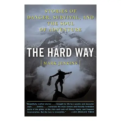 "The Hard Way: Stories of Danger, Survival, and the Soul of Adventure" - "" ("Jenkins Mark")(Pap