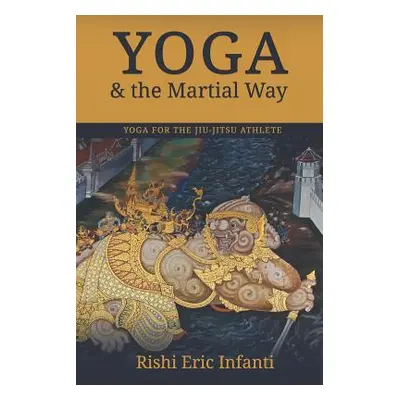 "Yoga & the Martial Way: Yoga for the Jiu-Jitsu Athlete" - "" ("Infanti Rishi Eric")(Paperback)