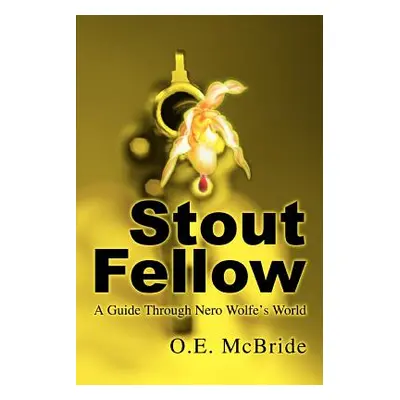 "Stout Fellow: A Guide Through Nero Wolfe's World" - "" ("McBride O. E.")(Paperback)