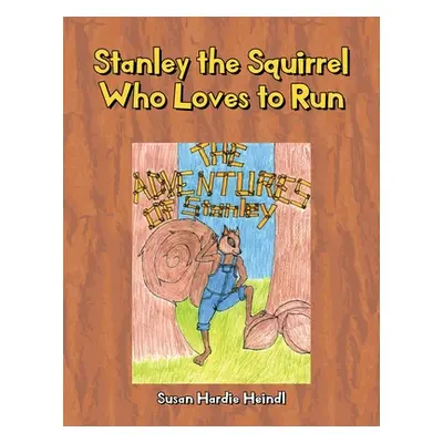 "Stanley the Squirrel Who Loves to Run" - "" ("Heindl Susan Hardie")(Paperback)