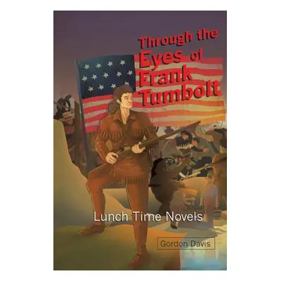 "Through the Eyes of Frank Tumbolt: Lunch Time Novels" - "" ("Davis Gordon")(Paperback)