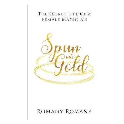 "Spun Into Gold: The Secret Life of a Female Magician" - "" ("Romany Romany")(Paperback)