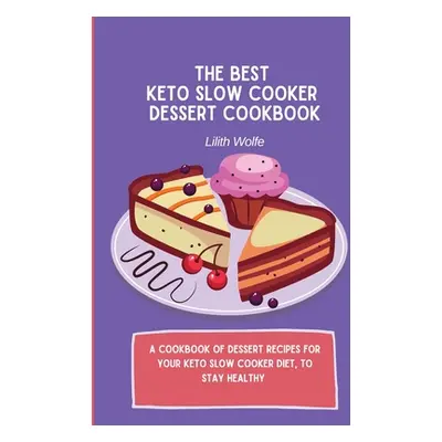 "The Best Keto Slow Cooker Dessert Cookbook: A cookbook of dessert recipes for your keto slow co