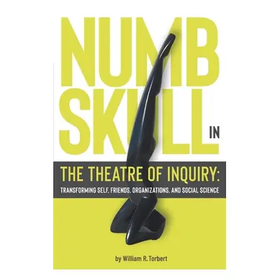 "Numbskull in the Theatre of Inquiry: Transforming Self, Friends, Organizations, and Social Scie