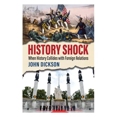 "History Shock: When History Collides with Foreign Relations" - "" ("Dickson John")(Pevná vazba)