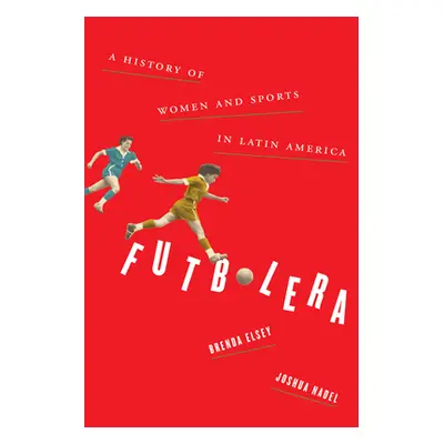 "Futbolera: A History of Women and Sports in Latin America" - "" ("Elsey Brenda")(Paperback)