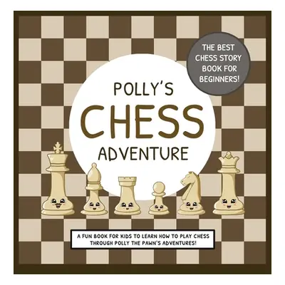 "Polly's Chess Adventure: A Fun Book for Kids to Learn How to Play Chess Through Polly the Pawn'