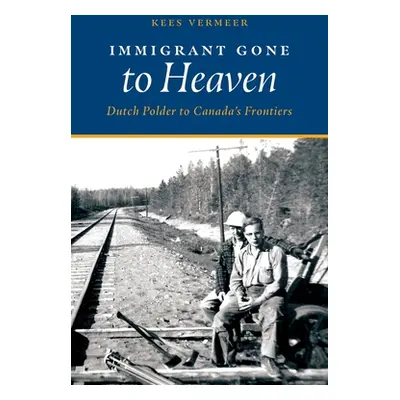 "Immigrant Gone to Heaven: Dutch Polder to Canada's Frontiers" - "" ("Vermeer Kees")(Paperback)